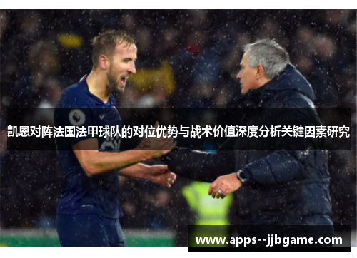 凯恩对阵法国法甲球队的对位优势与战术价值深度分析关键因素研究 凯恩对阵法国法甲球队的对位优势与战术价值深度分析关键因素研究