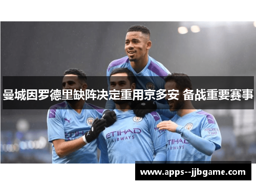 曼城因罗德里缺阵决定重用京多安 备战重要赛事