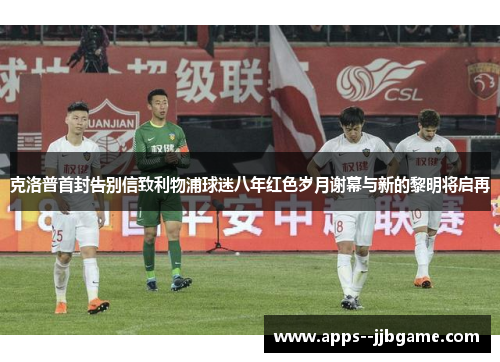 克洛普首封告别信致利物浦球迷八年红色岁月谢幕与新的黎明将启再