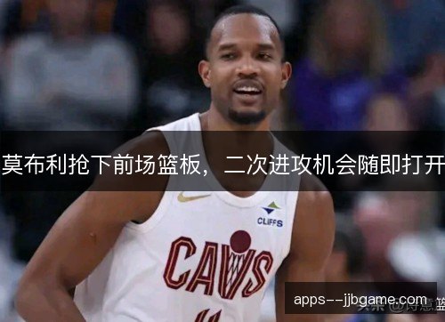 莫布利抢下前场篮板，二次进攻机会随即打开